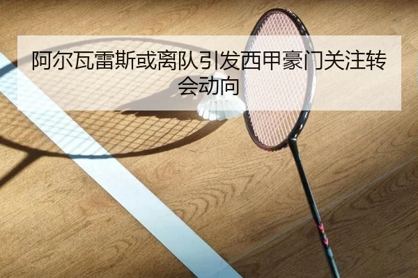 阿尔瓦雷斯或离队引发西甲豪门关注转会动向