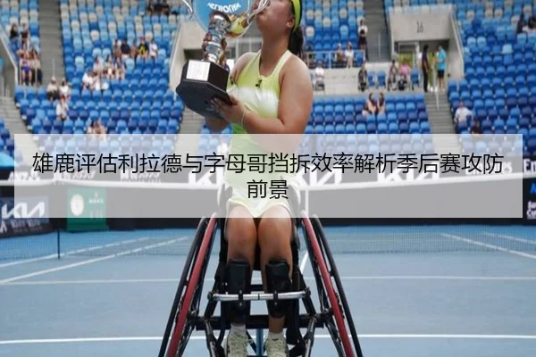 雄鹿评估利拉德与字母哥挡拆效率解析季后赛攻防前景