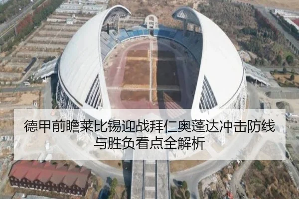 德甲前瞻莱比锡迎战拜仁奥蓬达冲击防线与胜负看点全解析