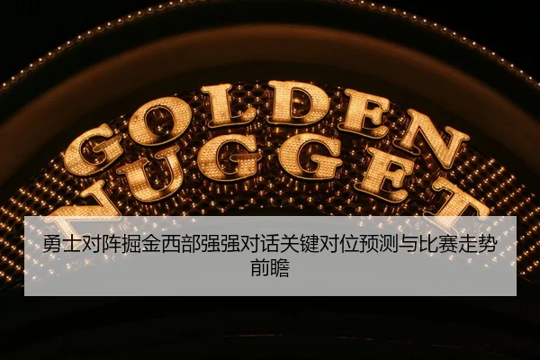 勇士对阵掘金西部强强对话关键对位预测与比赛走势前瞻