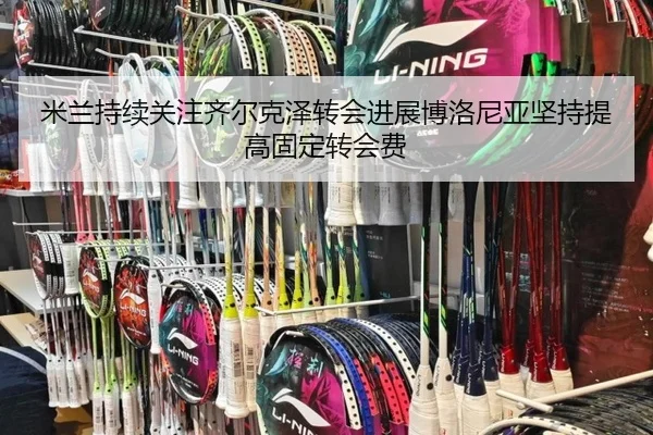 米兰持续关注齐尔克泽转会进展博洛尼亚坚持提高固定转会费